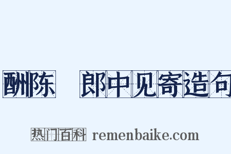 酬陈翃郎中见寄造句是什么意思的图片